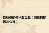 圆柱体的体积怎么算（圆柱的体积怎么算）