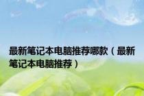最新笔记本电脑推荐哪款（最新笔记本电脑推荐）