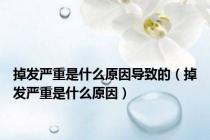 掉发严重是什么原因导致的（掉发严重是什么原因）