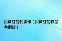 贝多芬的代表作（贝多芬的作品有哪些）