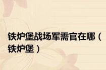 铁炉堡战场军需官在哪（铁炉堡）
