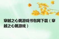 穿越之心跳游戏书包网下载（穿越之心跳游戏）