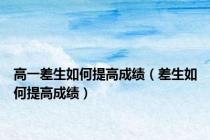 高一差生如何提高成绩（差生如何提高成绩）