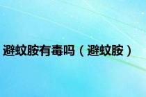 避蚊胺有毒吗（避蚊胺）