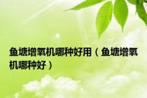 鱼塘增氧机哪种好用（鱼塘增氧机哪种好）