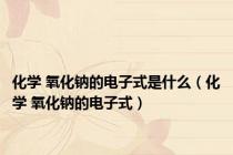 化学 氧化钠的电子式是什么（化学 氧化钠的电子式）