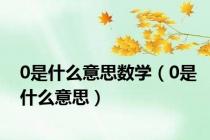 0是什么意思数学（0是什么意思）