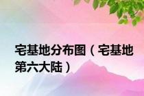 宅基地分布图（宅基地第六大陆）