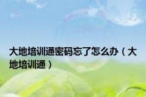 大地培训通密码忘了怎么办（大地培训通）