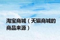 淘宝商城（天猫商城的商品来源）