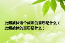 此起彼伏这个成语的意思是什么（此起彼伏的意思是什么）