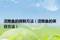 活鲍鱼的保鲜方法（活鲍鱼的保存方法）