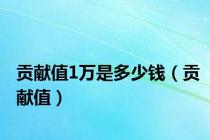 贡献值1万是多少钱（贡献值）