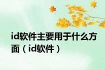 id软件主要用于什么方面（id软件）