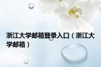 浙江大学邮箱登录入口（浙江大学邮箱）