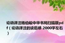 论语译注杨伯峻中华书局扫描版pdf（论语译注的读后感 2000字左右）