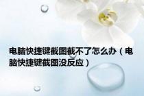 电脑快捷键截图截不了怎么办（电脑快捷键截图没反应）