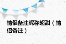 情侣备注昵称超甜（情侣备注）