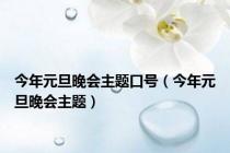 今年元旦晚会主题口号（今年元旦晚会主题）