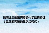 请阐述盐酸氯丙嗪的化学结构特征（盐酸氯丙嗪的化学结构式）