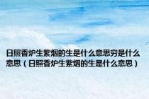 日照香炉生紫烟的生是什么意思穷是什么意思（日照香炉生紫烟的生是什么意思）