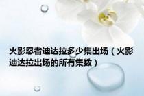 火影忍者迪达拉多少集出场（火影迪达拉出场的所有集数）