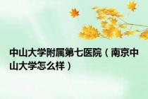 中山大学附属第七医院（南京中山大学怎么样）