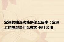 空调的抽湿功能是怎么回事（空调上的抽湿是什么意思 有什么用）