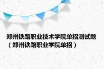 郑州铁路职业技术学院单招测试题（郑州铁路职业学院单招）