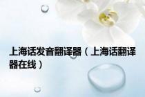 上海话发音翻译器（上海话翻译器在线）