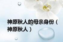 神原秋人的母亲身份（神原秋人）