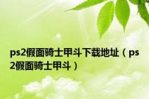 ps2假面骑士甲斗下载地址（ps2假面骑士甲斗）