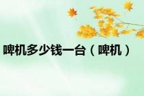 啤机多少钱一台（啤机）
