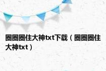 圈圈圈住大神txt下载（圈圈圈住大神txt）