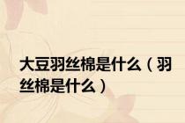 大豆羽丝棉是什么（羽丝棉是什么）
