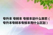 专升本 专转本 专接本是什么意思（专升本专转本专接本有什么区别）