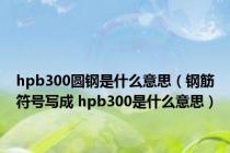 hpb300圆钢是什么意思（钢筋符号写成 hpb300是什么意思）