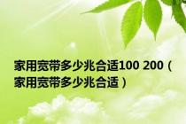 家用宽带多少兆合适100 200（家用宽带多少兆合适）
