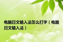 电脑日文输入法怎么打字（电脑日文输入法）