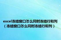 excel冻结窗口怎么同时冻结行和列（冻结窗口怎么同时冻结行和列）