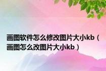 画图软件怎么修改图片大小kb（画图怎么改图片大小kb）