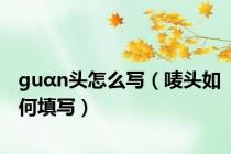 guαn头怎么写（唛头如何填写）