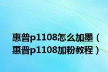 惠普p1108怎么加墨（惠普p1108加粉教程）