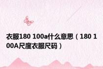 衣服180 100a什么意思（180 100A尺度衣服尺码）