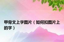 甲骨文上字图片（如何扣图片上的字）