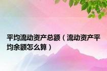 平均流动资产总额（流动资产平均余额怎么算）