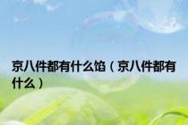 京八件都有什么馅（京八件都有什么）