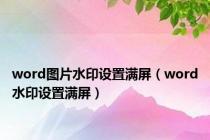 word图片水印设置满屏（word水印设置满屏）