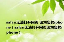 safari无法打开网页 因为您的iphone（safari无法打开网页因为您的iphone）