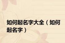 如何起名字大全（如何起名字）